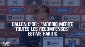 Ballon d'Or : "Modric mérite toutes les récompenses" estime Rakitic
