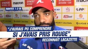 Nantes 1-3 OL : "J'aurais pu comprendre si j'avais pris rouge", reconnaît Lacazette