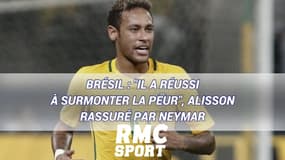 Brésil : "Il a réussi à surmonter la peur", Alisson rassuré par Neymar