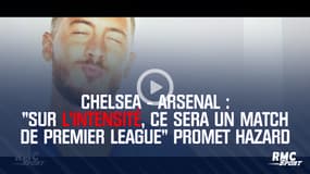 Chelsea - Arsenal : "Sur l'intensité, ce sera un match de Premier League" promet Hazard