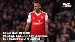 Aubameyang, Ancelotti, Milinkovic-Savic... Les 5 infos mercato du 7 décembre à la mi-journée