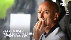 Ligue 2 / Le Havre : Paul Le Guen n’a pas digéré l’attitude de Ben Arfa