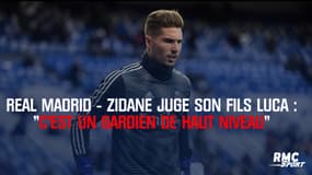 Real Madrid : Zidane juge son fils Luca : "C'est un gardien de haut niveau"