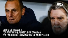 Coupe de France : "Ça fout les glandes", Der Zakarian n'a pas digéré l'élimination de Montpellier