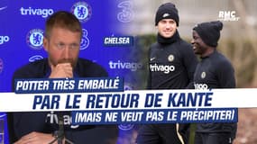 Chelsea : Potter très emballé par le retour de Kanté (mais ne veut pas le précipiter)