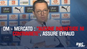 OM - Mercato : "Aucune inquiétude, ni contrariété" assure Eyraud