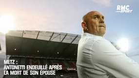 Metz : Antonetti endeuillé après la mort de son épouse