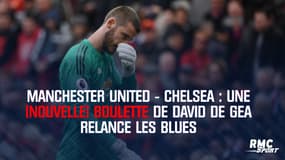 Manchester United - Chelsea : une (nouvelle) boulette de David De Gea relance les Blues