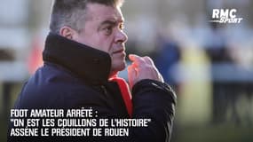 Foot amateur arrêté : "On est les couillons de   l'histoire" assène le président de Rouen