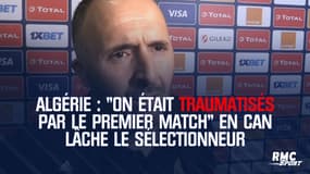 Algérie : "On était traumatisés par le premier match" en CAN lâche le sélectionneur