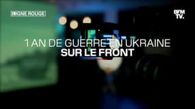 LIGNE ROUGE - Les reporters BFMTV racontent la vie sur le front en Ukraine