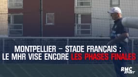 Montpellier - Stade Français : le MHR vise encore les phases finales