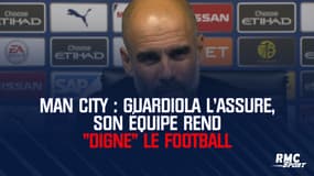 Man City : Guardiola l'assure, son équipe rend "digne le football"