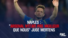 Naples : "Arsenal n'était pas meilleur que nous" juge Mertens