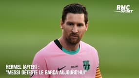 Hermel (After) : "Messi déteste le Barça aujourd'hui"