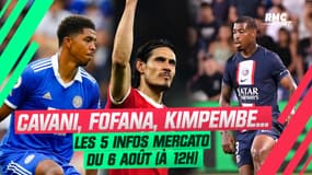 Cavani, Fofana, Kimpembe... Les 5 infos mercato du 6 août (à 12h)