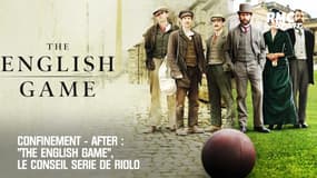 Confinement-After: "The English Game", le conseil série de Riolo