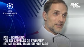 PSG - Dortmund : "On est capables de s'adapter" estime Tuchel, triste du huis-clos