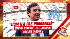 OM : Depuis l'arrivée de Longoria, "l'OM n'a pas progressé" assure Larqué