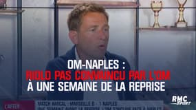 OM-Naples : Riolo pas convaincu par Marseille à une semaine de la reprise