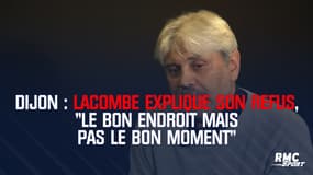 Dijon : Lacombe explique son refus, "le bon endroit mais pas le bon moment"