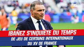 XV de France : "Beaucoup d'internationaux sont sur le pont depuis trop longtemps" s'inquiète Ibañez 
