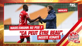 Mercato : Nagelsmann au PSG ? "Ça pourrait être beau", selon Konaté