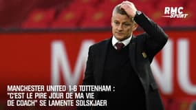 Man United 1-6 Tottenham : "C'est le pire jour de ma vie de coach" se lamente Solskjaer