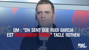 OM : "On sent que Rudi Garcia est totalement perdu" tacle Rothen