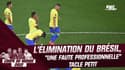 Croatie 1-1 (4 tab 2) Brésil : L'élimination du Brésil ? "Une faute professionnelle" tacle Petit