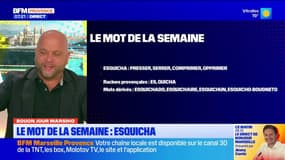Buon Jour Marsiho: "Esquicha", le mot de la semaine