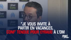 "Je vous invite à partir en vacances", conf' tendue pour Eyraud à l'OM