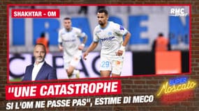 Shakhtar - Marseille : "Ne pas passer serait une catastrophe pour l'OM", estime Di Meco