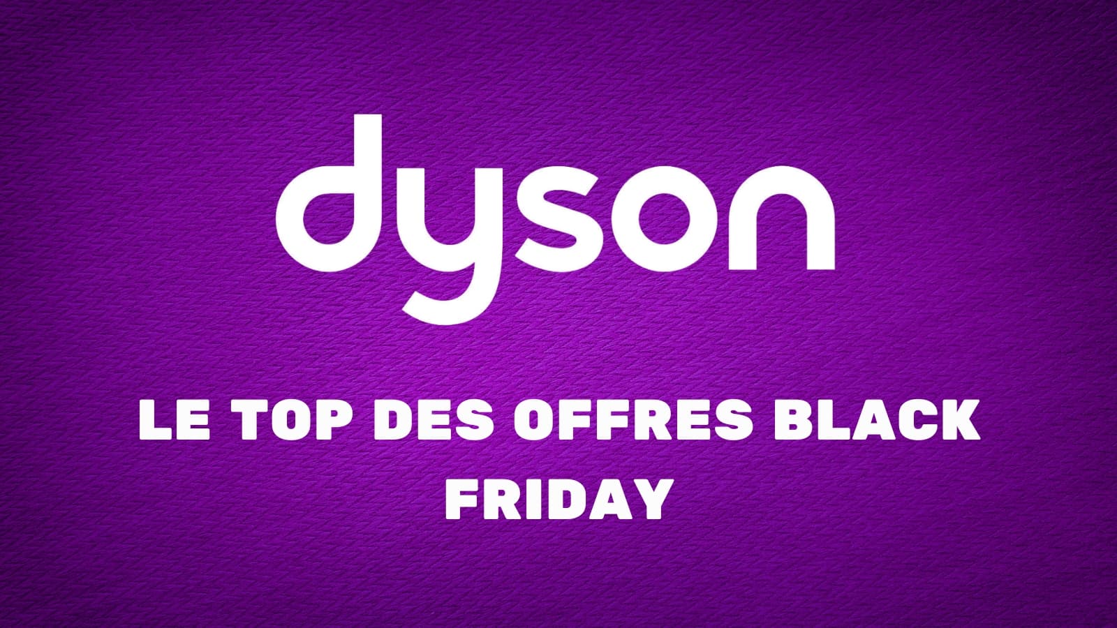 Black Friday : ce samedi, quelles offres Dyson sont toujours valables ?