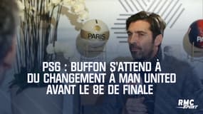 PSG : Buffon s'attend à du changement à Manchester United avant le 8e de finale