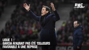 Ligue 1 : Garcia n'aurait pas été toujours favorable à une reprise