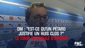 OM : "Est-ce qu’un pétard justifie un huis clos ?" Le coup de gueule d’Eyraud