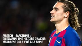 Atlético - Barcelone : Griezmann, une histoire d'amour madrilène qui a viré à la haine