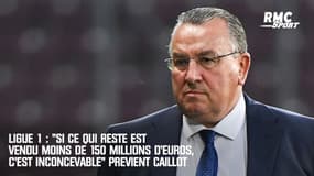 Ligue 1 : "Si ce qui reste est vendu moins de 150 millions d'euros, c'est inconcevable" prévient Caillot