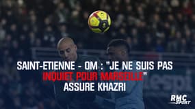 Saint-Etienne - OM : "Je ne suis pas inquiet pour Marseille" assure Khazri