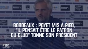 Bordeaux : Poyet mis à pied, "il pensait être le patron du club" tonne son président