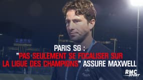 Paris SG : "Pas seulement se focaliser sur la Ligue des champions" assure Maxwell