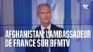 Afghanistan: un an après l'arrivée des talibans au pouvoir, l'ambassadeur de France répond à BFMTV