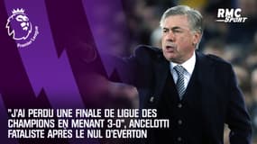 "J'ai perdu une finale de Ligue des champions en menant 3-0...", Ancelotti fataliste après le nul improbable d'Everton