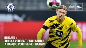 Mercato : Chelsea voudrait faire sauter la banque pour signer Haaland