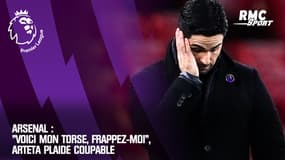 Arsenal : "Voici mon torse, frappez-moi", Arteta plaide coupable de la mauvaise série