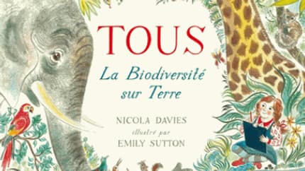 "Tous: la biodiversité sur terre" de Nicola Davies et Emily Sutton "Tous: la biodiversité sur terre" de Nicola Davies et Emily Sutton