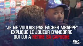 "Je ne voulais pas fâcher Mbappé" explique le joueur d'Andorre qui lui a retiré sa capuche