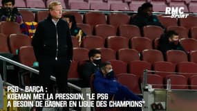 PSG - Barça : Koeman met la pression, "le PSG a besoin de gagner en Ligue des champions"