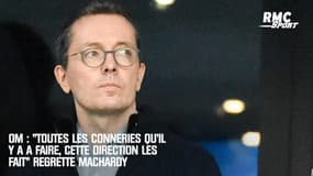 OM : "Toutes les conneries qu'il y a à faire, cette direction les fait !" regrette MacHardy